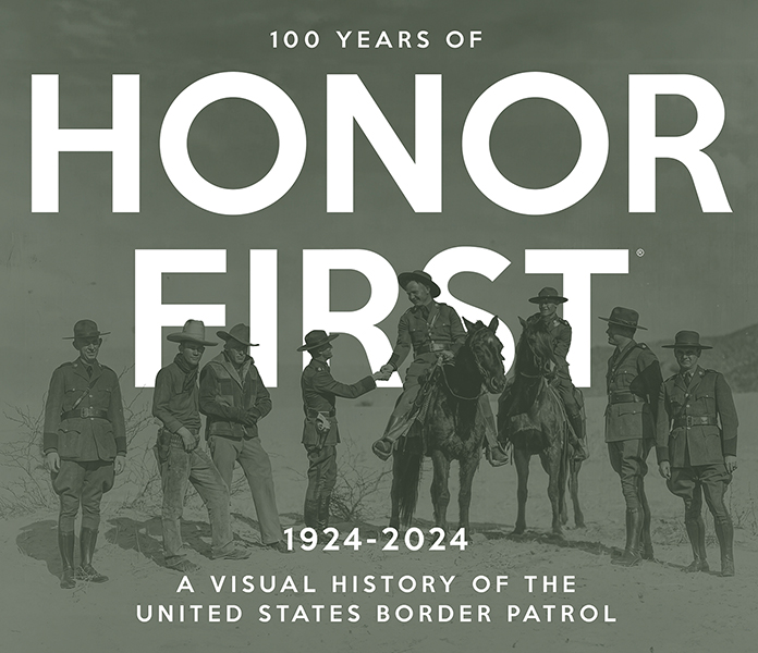 100 Years of Honor First: A Visual History of the United States Border Patrol