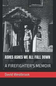 Ashes Ashes We All Fall Down, A Firefighter's Memoir