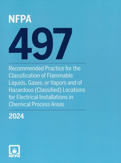 NFPA 497 2024 Classification of Flammable Liquids, Gases, or Vapors and of Hazardous (Classified) Locations for Electrical Installations in Chemical Process Areas
